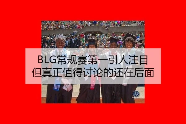 BLG常规赛第一引人注目 但真正值得讨论的还在后面